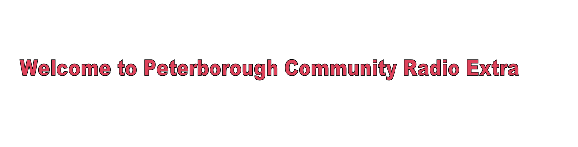 Welcome to Peterborough Community Radio Extra